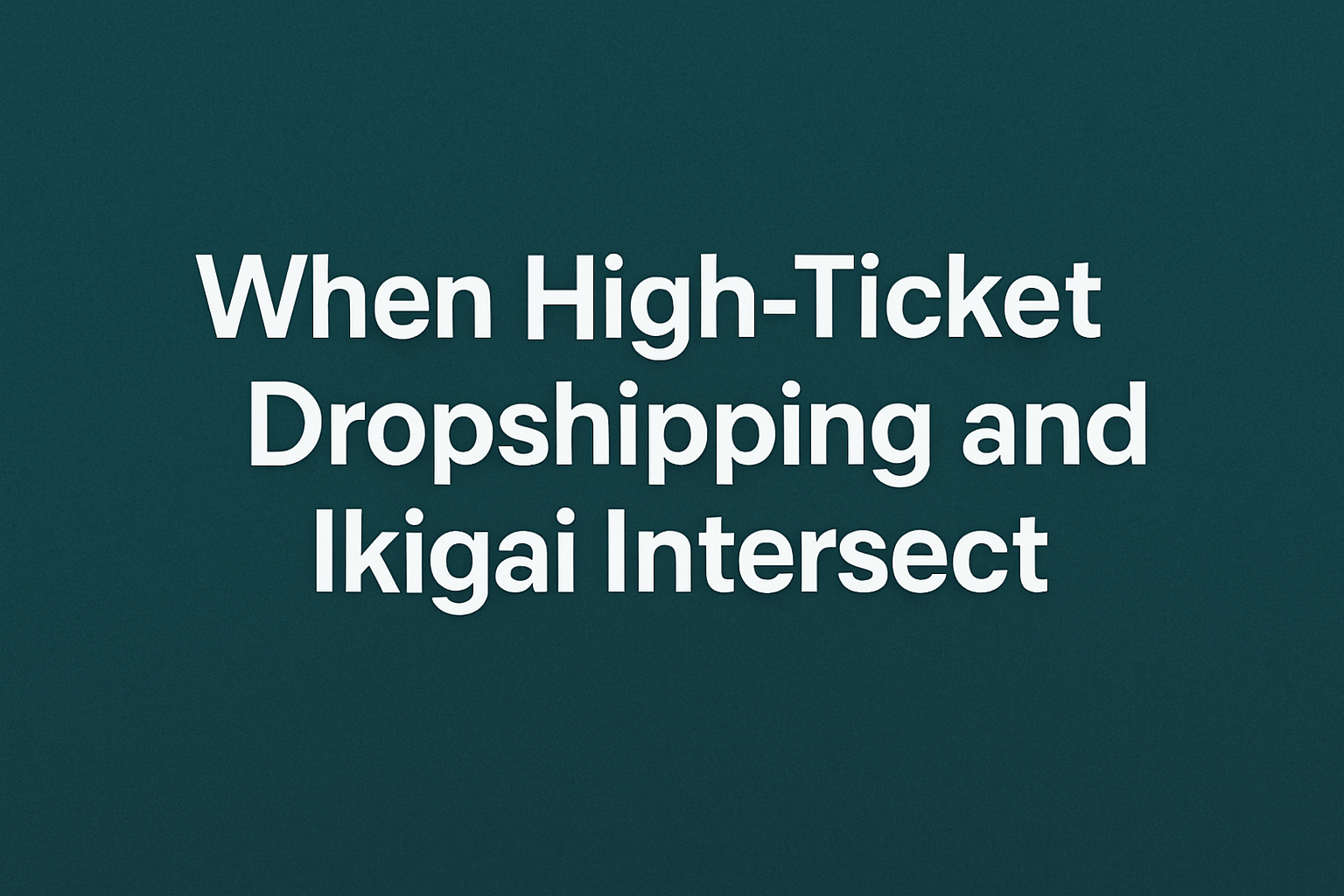 When High-Ticket Dropshipping and Ikigai Intersect